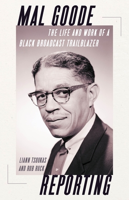 Mal Goode Reporting: The Life and Work of a Black Broadcast Trailblazer - Liann Tsoukas