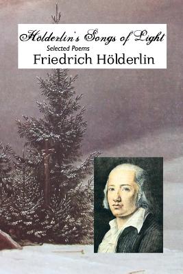 Holderlin's Songs of Light: Selected Poems - Friedrich Holderlin