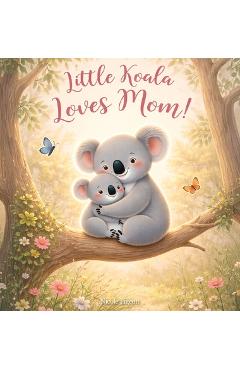 Coperta cărții 'Little Koala Loves Mom!: A Mother's Day Dream - Nicole A. Pigeon'