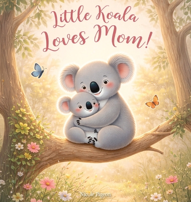 Coperta cărții 'Little Koala Loves Mom!: A Mother's Day Dream - Nicole A. Pigeon'