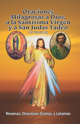 Oraciones Milagrosas a Dios, a la Santísima Virgen y a San Judas Tadeo: Novenas, Oraciones Diarias, y Letanías - Victoria Rey