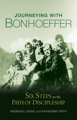 Journeying with Bonhoeffer: Six Steps on the Path of Discipleship - Andreas Loewe
