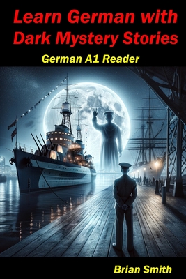 Learn German with Dark Mystery Stories: German A1 Reader - Brian John Smith