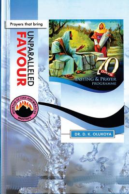 70 Days Fasting and Prayer Programme 2015 Edition: Prayers that bring unparalleled favour - D. K. Olukoya