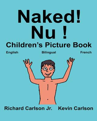 Naked! Nu !: Children's Picture Book English-French (Bilingual Edition) (www.rich.center) - Kevin Carlson