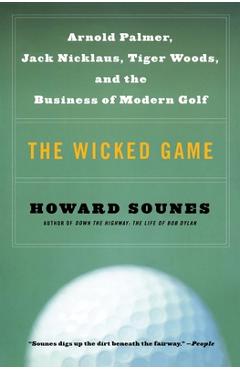 Coperta cărții 'The Wicked Game: Arnold Palmer, Jack Nicklaus, Tiger Woods, and the Business of Modern Golf - Howard Sounes'