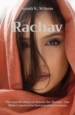 Rachav: The untold story of Rahab the Harlot - the Bible's most mischaracterised woman - Sandi K. Wilson