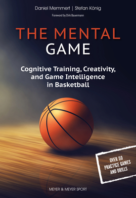 The Mental Game: Cognitive Training, Creativity, and Game Intelligence in Basketball - Daniel Memmert