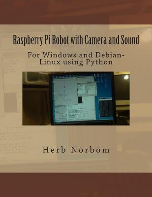 Raspberry Pi Robot with Camera and Sound: For Windows and Debian-Linux using Python - Herb Norbom