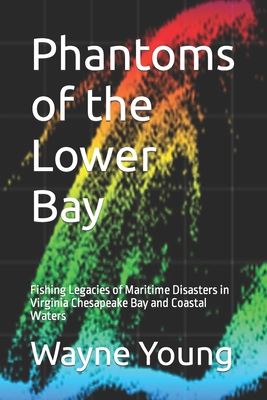 Coperta cărții 'Phantoms of the Lower Bay: Fishing Legacies of Maritime Disasters in Virginia Chesapeake Bay and Coastal Waters - Lenny'