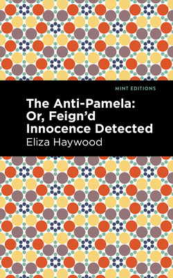The Anti-Pamela: ;Or, Feign'd Innocence Detected - Eliza Haywood