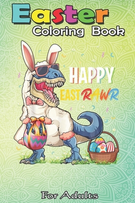 Easter Coloring Book For Adults: Dinosaur Easter Day Happy East Rawr T-rex Gift Kid Boys Girl An Adult Easter Coloring Book For Teens & Adults - Great - Bookcreators Jenny