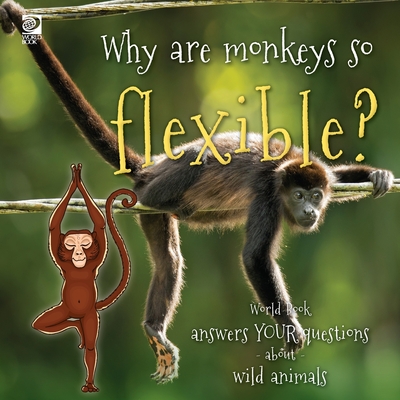Why are monkeys so flexible?: World Book answers your questions about wild animals - Madeline King