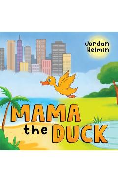 Coperta cărții 'Mama the Duck - Jordan Helmin'