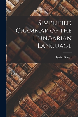 Simplified Grammar of the Hungarian Language - Singer Igncz