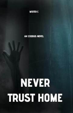 Coperta cărții 'Never Trust Home: An Exodus Novel - Mister C'