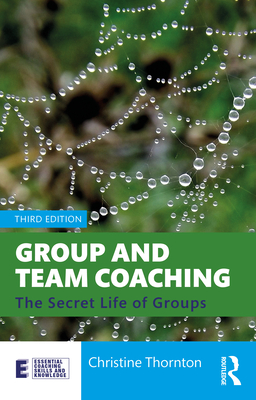 Group and Team Coaching: The Secret Life of Groups - Christine Thornton