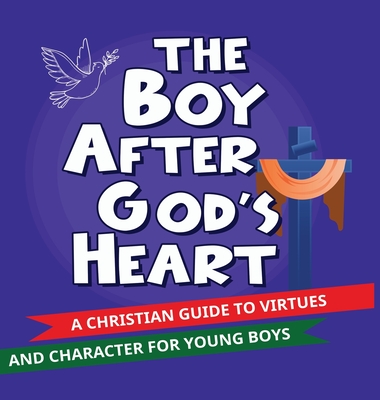 The Boy After God's Heart: A Christian guide to Virtues and Godly Character for Boys - Ngozi Gloria Amakwe