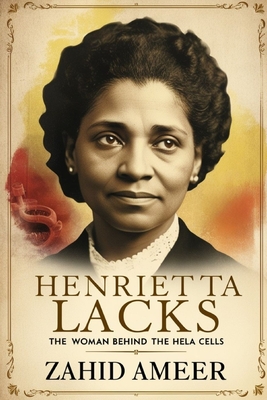 Henrietta Lacks: The Woman Behind the HeLa Cells - Zahid Ameer