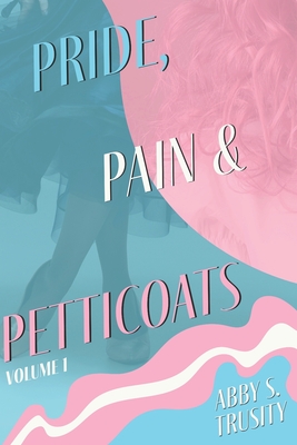 Pride, Pain & Petticoats: Volume 1 - Abigail S. Trusity