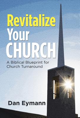 Revitalize Your Church: A Biblical Blueprint for Church Turnaround - Dan Eymann