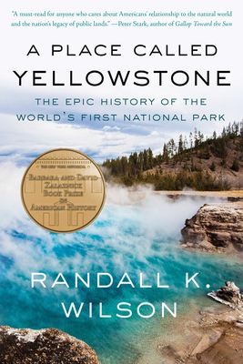 A Place Called Yellowstone: The Epic History of the World's First National Park - Randall K. Wilson