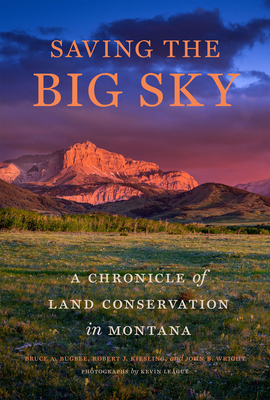 Saving the Big Sky: A Chronicle of Land Conservation in Montana - Bruce A. Bugbee