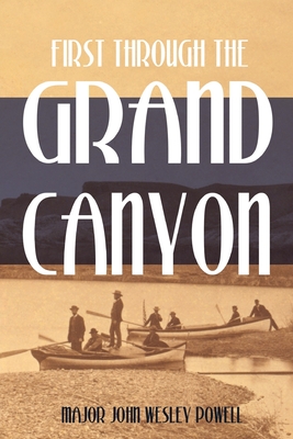 First Through the Grand Canyon (Expanded, Annotated) - John Wesley Powell