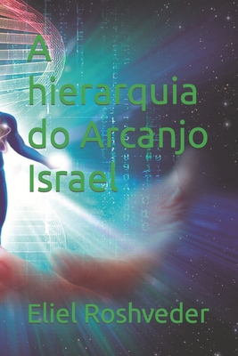 A hierarquia do Arcanjo Israel - Eliel Roshveder