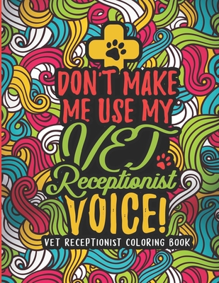 Vet Receptionist Coloring Book: A Veterinary Receptionist Coloring Book for Adults A Snarky & Humorous Adult Coloring Book for Vet Receptionists Vet R - Vet Receptionists Passion Press