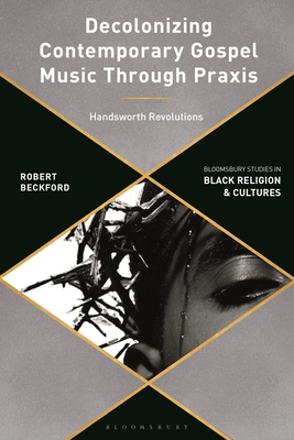 Decolonizing Contemporary Gospel Music Through Praxis: Handsworth Revolutions - Robert Beckford