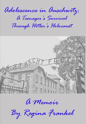 Adolescence in Auschwitz: A Teenager's Survival Through Hitler's Holocaust - Regina Frankel