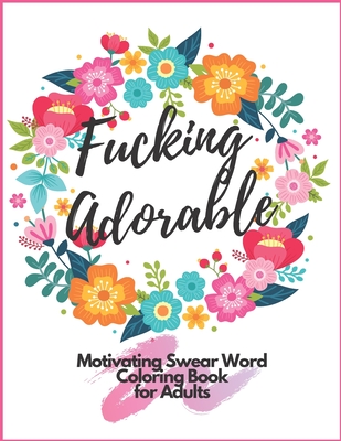 Fucking Adorable Motivating Swear Word Coloring Book For Adults: Zero Fucks Given Foul Mouth Bitch Life Give Your Stress Wings And Let It Fly Away - Smelly Cat