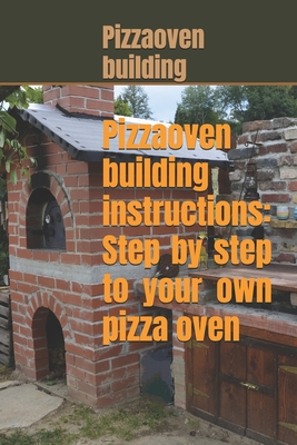 Pizza oven building instructions: Step by step to your own pizza oven - Jeremias Ntzel