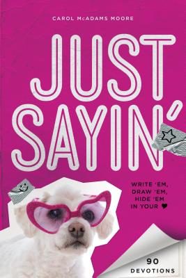 Just Sayin': Write 'Em, Draw 'Em, Hide 'em in Your Heart - Carol Mcadams Moore