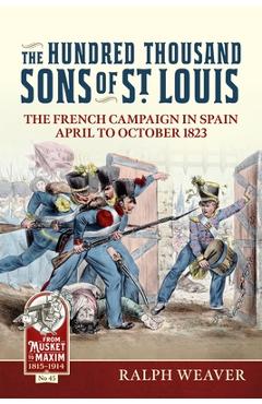 Coperta cărții 'The Hundred Thousand Sons of St Louis: The French Campaign in Spain April to October 1823 - Ralph Weaver'