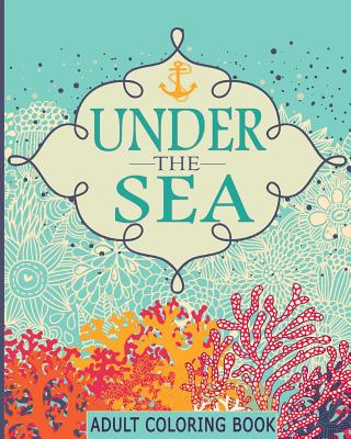Adult Coloring Books: Under the Sea: 65 Adventure Filled Designs: Colouring Books for Adults - Color Time Publishing