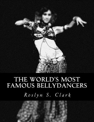 The World's Most Famous Bellydancers - Roslyn S. Clark