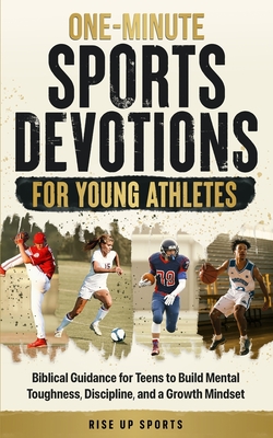 One-Minute Sports Devotions for Young Athletes: Biblical Guidance for Teens to Build Mental Toughness, Discipline, and a Growth Mindset - Rise Up Sports