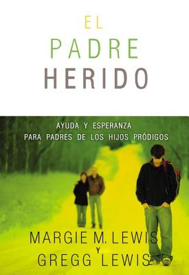 Padres heridos: Ayuda y esperanza para padres de los hijos pródigos - Margie M. Lewis