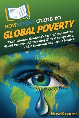 HowExpert Guide to Global Poverty: The Ultimate Handbook for Understanding World Poverty, Addressing Global Inequality, and Advancing Economic Justice - 