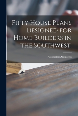 Fifty House Plans Designed for Home Builders in the Southwest. - Tex ). Associated Architects (dallas