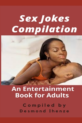 Sex Jokes Compilation: An Entertainment Book for Adults - Desmond Ihenze