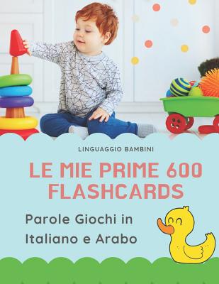 Le mie Prime 600 Flashcards Parole Giochi in Italiano e Arabo: Dizionario illustrato bilingue carte montessori per espandere il vocabolario di base ab - Linguaggio Bambini