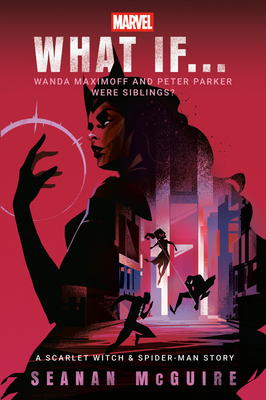 Marvel: What If . . . Wanda Maximoff and Peter Parker Were Siblings? (a Scarlet Witch & Spider-Man Story) - Seanan Mcguire