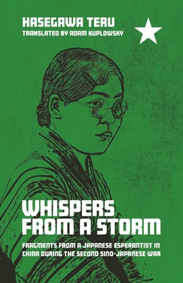 Whispers from a Storm: Fragments from a Japanese Esperantist in China During the Second Sino-Japanese War - Teru Hasegawa