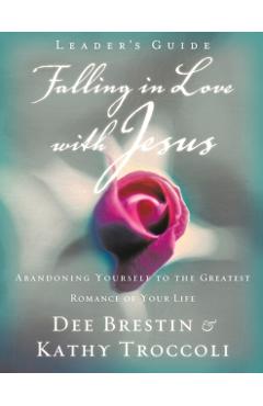 Falling in Love with Jesus Leader's Guide: Abandoning Yourself to the Greatest Romance of Your Life - Dee Brestin