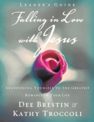 Falling in Love with Jesus Leader's Guide: Abandoning Yourself to the Greatest Romance of Your Life - Dee Brestin