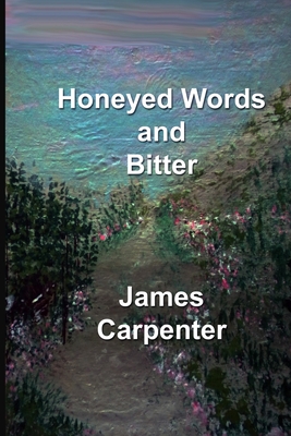 Honeyed Words and Bitter - James Carpenter