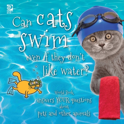 Can cats swim even if they don't like water?: World Book answers your questions about pets and other animals - Madeline King